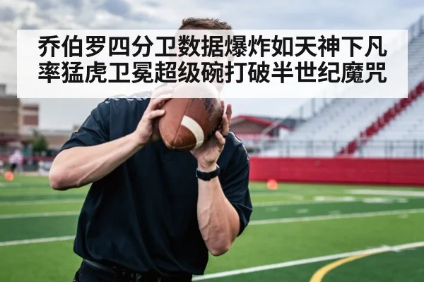 乔伯罗四分卫数据爆炸如天神下凡率猛虎卫冕超级碗打破半世纪魔咒
