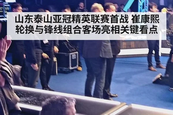 山东泰山亚冠精英联赛首战 崔康熙轮换与锋线组合客场亮相关键看点